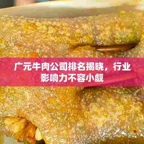 广元牛肉公司排名揭晓，行业影响力不容小觑