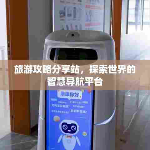 旅游攻略分享站，探索世界的智慧导航平台