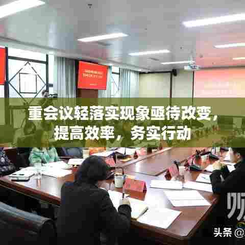 重会议轻落实现象亟待改变，提高效率，务实行动