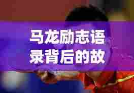 马龙励志语录背后的故事与图片分享