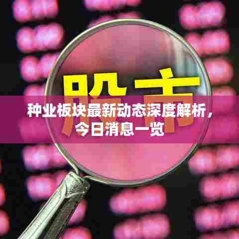 种业板块最新动态深度解析，今日消息一览