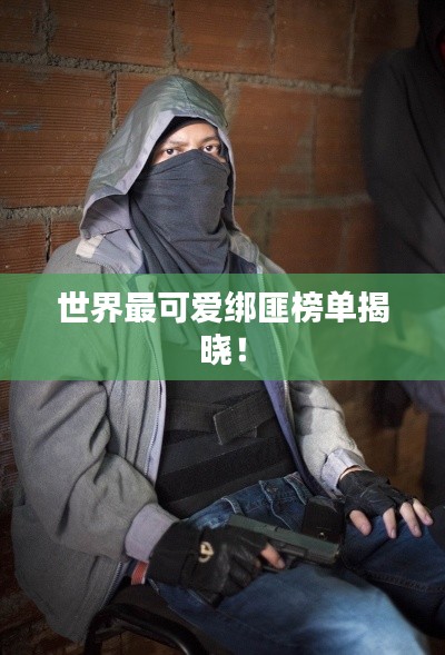 世界最可爱绑匪榜单揭晓！