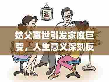 姑父离世引发家庭巨变，人生意义深刻反思