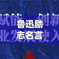 鲁迅励志名言短句，激励你的前行之路！