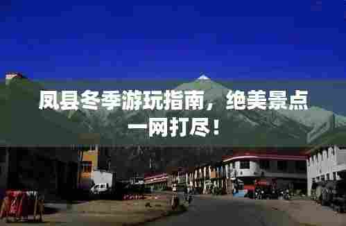 凤县冬季游玩指南，绝美景点一网打尽！