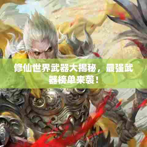修仙世界武器大揭秘，最强武器榜单来袭！