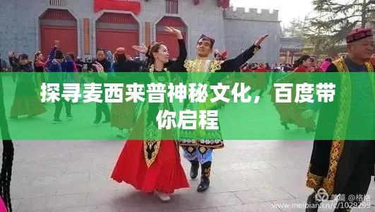 探寻麦西来普神秘文化，百度带你启程