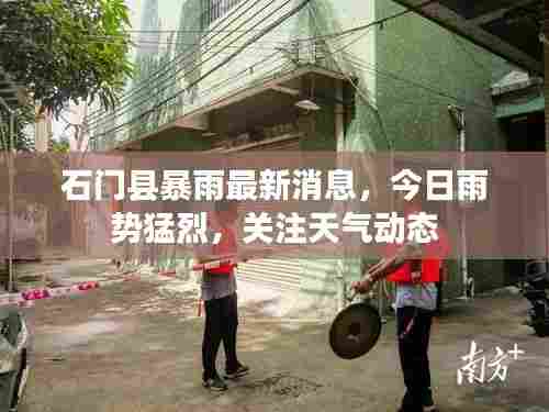 石门县暴雨最新消息，今日雨势猛烈，关注天气动态