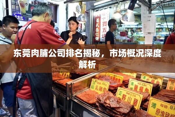 东莞肉脯公司排名揭秘，市场概况深度解析
