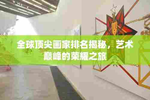 全球顶尖画家排名揭秘，艺术巅峰的荣耀之旅