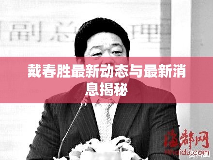 戴春胜最新动态与最新消息揭秘