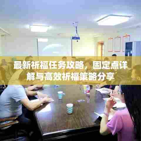 最新祈福任务攻略，固定点详解与高效祈福策略分享