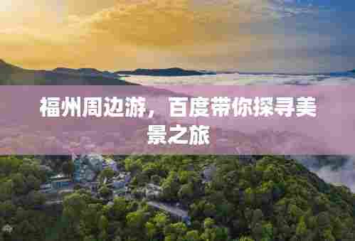福州周边游，百度带你探寻美景之旅