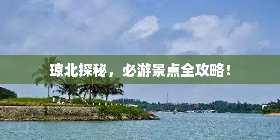 琼北探秘，必游景点全攻略！