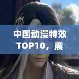 中国动漫特效TOP10，震撼视觉盛宴，必看的特效大作！