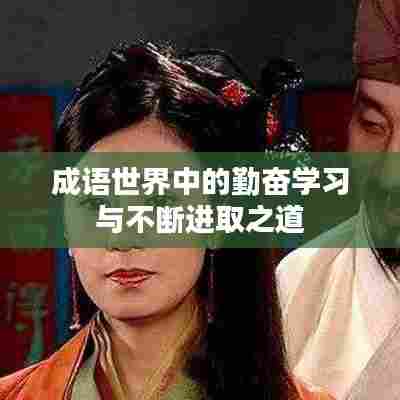 成语世界中的勤奋学习与不断进取之道