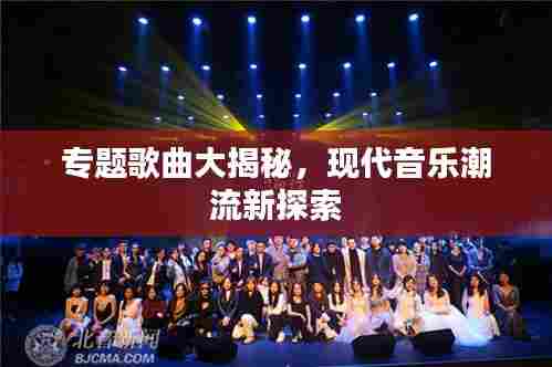 专题歌曲大揭秘，现代音乐潮流新探索