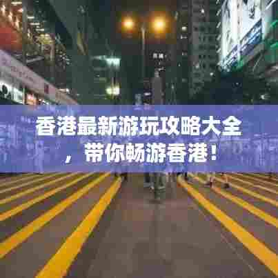 香港最新游玩攻略大全，带你畅游香港！