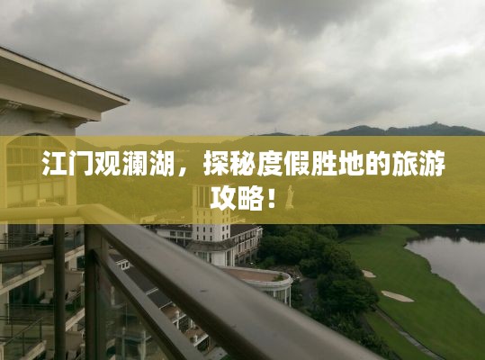 江门观澜湖，探秘度假胜地的旅游攻略！