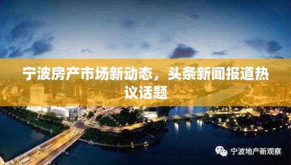 宁波房产市场新动态，头条新闻报道热议话题