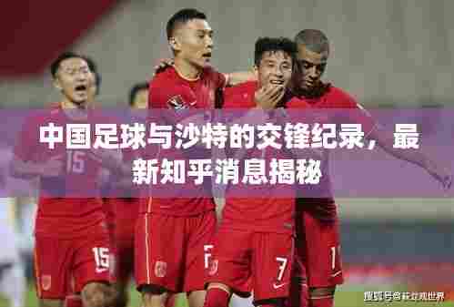 中国足球与沙特的交锋纪录，最新知乎消息揭秘