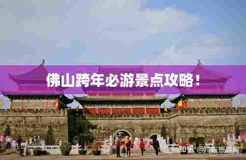 佛山跨年必游景点攻略！