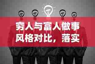 穷人与富人做事风格对比，落实差异与行动差距