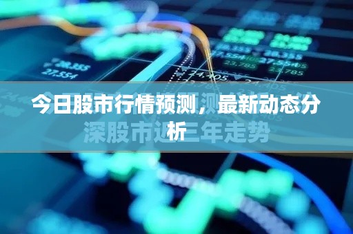 今日股市行情预测，最新动态分析