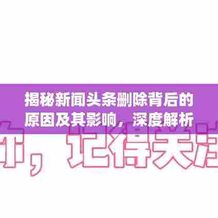 揭秘新闻头条删除背后的原因及其影响，深度解析背后的真相