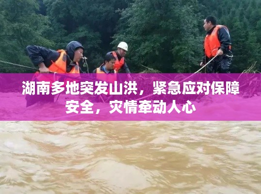 湖南多地突发山洪，紧急应对保障安全，灾情牵动人心