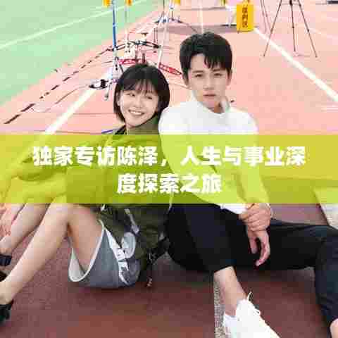 独家专访陈泽，人生与事业深度探索之旅