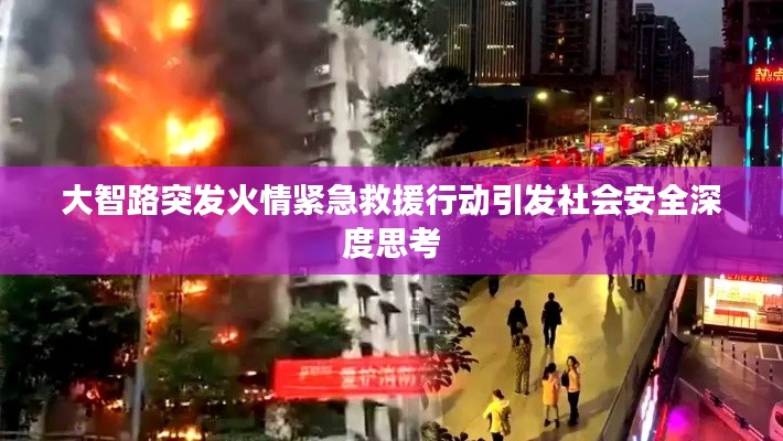大智路突发火情紧急救援行动引发社会安全深度思考
