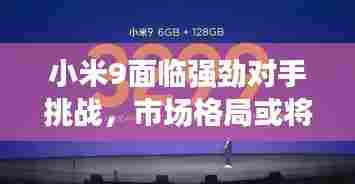 小米9面临强劲对手挑战，市场格局或将重塑！