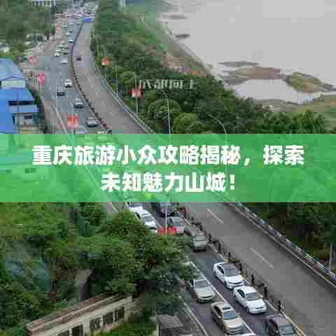 重庆旅游小众攻略揭秘，探索未知魅力山城！