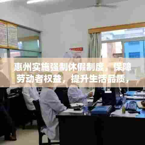 惠州实施强制休假制度，保障劳动者权益，提升生活品质，打造和谐社会新标杆