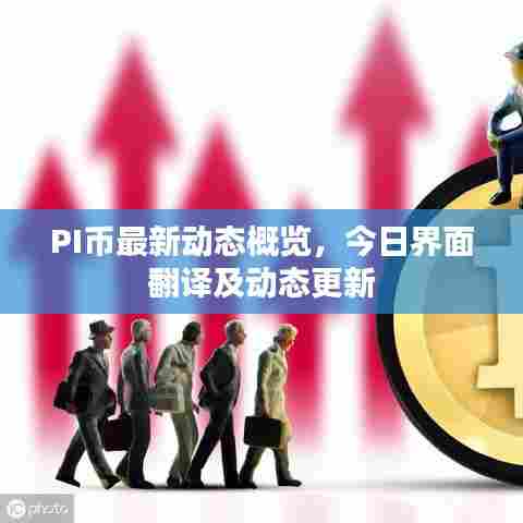 PI币最新动态概览，今日界面翻译及动态更新