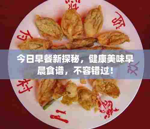 今日早餐新探秘，健康美味早晨食谱，不容错过！