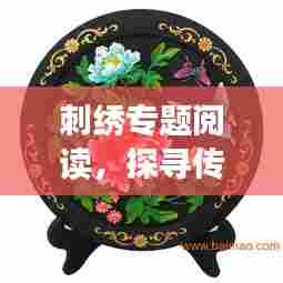 刺绣专题阅读，探寻传统工艺的现代魅力