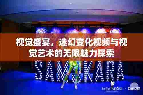 视觉盛宴，迷幻变化视频与视觉艺术的无限魅力探索