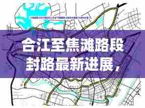 合江至焦滩路段封路最新进展，路况信息及影响解析