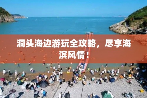 洞头海边游玩全攻略，尽享海滨风情！