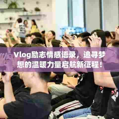 Vlog励志情感语录，追寻梦想的温暖力量启航新征程！