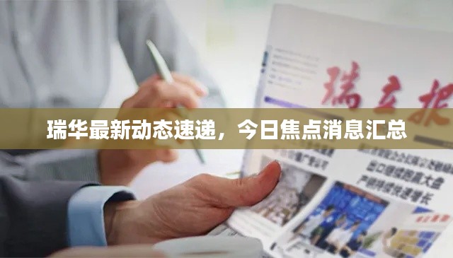 瑞华最新动态速递，今日焦点消息汇总