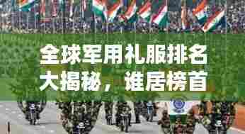 全球军用礼服排名大揭秘，谁居榜首？