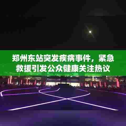 郑州东站突发疾病事件，紧急救援引发公众健康关注热议