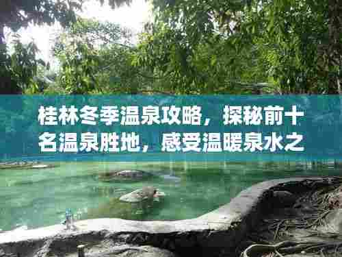 桂林冬季温泉攻略，探秘前十名温泉胜地，感受温暖泉水之旅