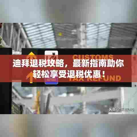 迪拜退税攻略，最新指南助你轻松享受退税优惠！