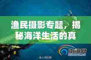 渔民摄影专题，揭秘海洋生活的真实瞬间