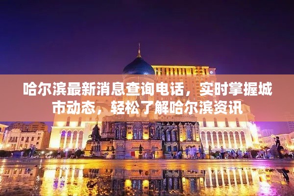 哈尔滨最新消息查询电话，实时掌握城市动态，轻松了解哈尔滨资讯