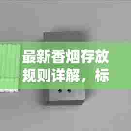 最新香烟存放规则详解，标准解读助你轻松掌握存储要点